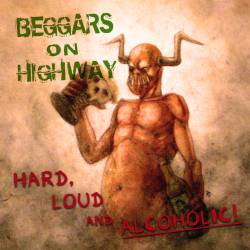 Beggars On Highway : Hard, Loud and Alcoholic!